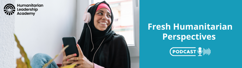 A smiling woman in a black hijab and pink headphones sits by a window holding a phone. Text reads: Fresh Humanitarian Perspectives podcast with the Humanitarian Leadership Academy logo and a podcast icon.