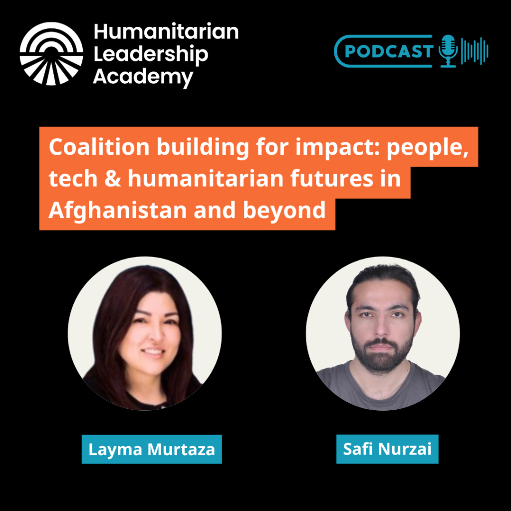 Podcast promo image for Humanitarian Leadership Academy with the title Coalition building for impact: people, tech & humanitarian futures in Afghanistan and beyond, featuring Layma Murtaza and Safi Nurzai.