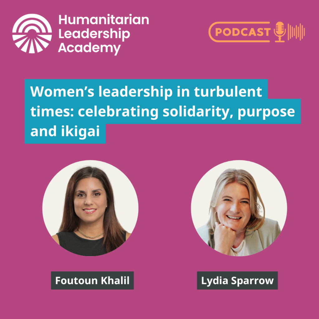 Podcast promo image for the Humanitarian Leadership Academy featuring portraits of Foutoun Khalil and Lydia Sparrow, titled “Women’s leadership in turbulent times: celebrating solidarity, purpose and women in humanitarian leadership.”.