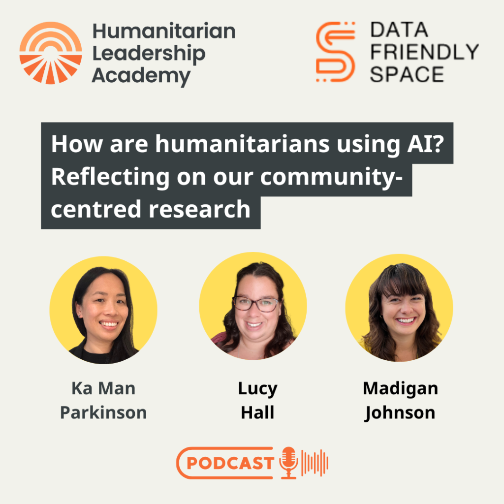 Three women’s headshots—Ka Man Parkinson, Lucy Hall, and Madigan Johnson—appear below podcast text: “How are humanitarians using AI: reflections on our community-centred research approach.” Logos feature Humanitarian Leadership Academy and Data Friendly Space.