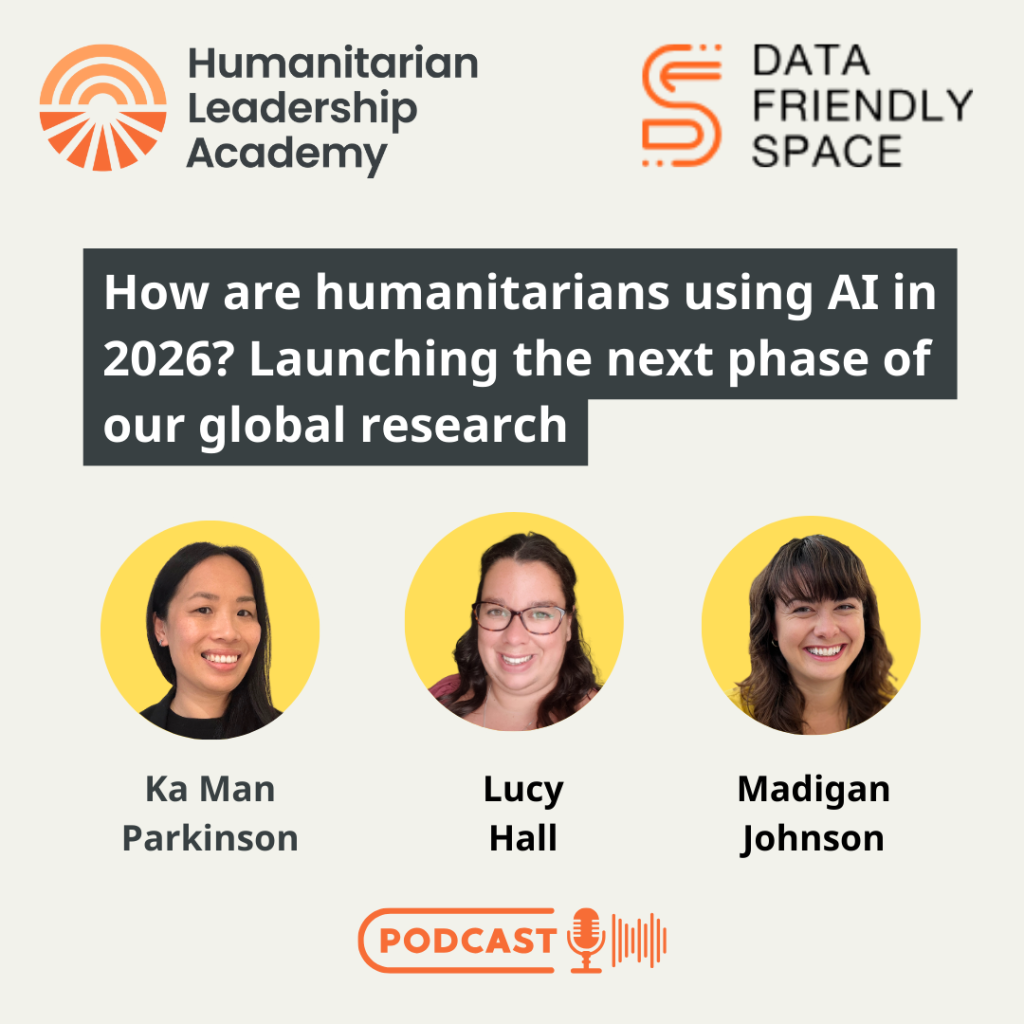 Promotional graphic for a podcast titled How are humanitarians using AI in 2026? Launching the next phase of our global research with photos of Ka Man Parkinson, Lucy Hall, and Madigan Johnson. Logos of Humanitarian Leadership Academy and Data Friendly Space.