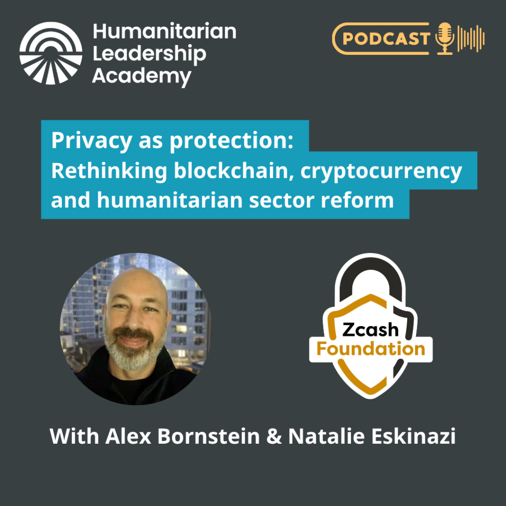 Podcast promotional graphic for Humanitarian Leadership Academy. Topic: Privacy as protection—rethinking blockchain cryptocurrency and humanitarian reform. Featuring Alex Bornstein, Natalie Eskinazi, and the Zcash Foundation logo.
